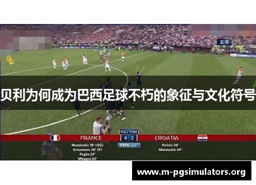 贝利为何成为巴西足球不朽的象征与文化符号